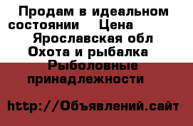 Продам в идеальном состоянии  › Цена ­ 7 000 - Ярославская обл. Охота и рыбалка » Рыболовные принадлежности   